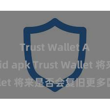 Trust Wallet Android apk Trust Wallet 将来是否会复旧更多区块链？