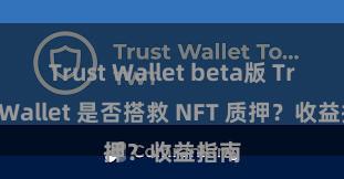 Trust Wallet beta版 Trust Wallet 是否搭救 NFT 质押？收益指南