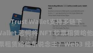 Trust Wallet支持多链下载 Trust Wallet 若何将 NFT 钞票租赁给他东说念主？Web3 经济情势贯通