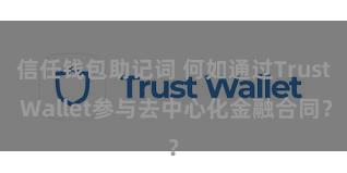 信任钱包助记词 何如通过Trust Wallet参与去中心化金融合同？