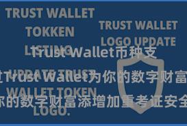 Trust Wallet币种支持 若何通过Trust Wallet为你的数字财富添增加重考证安全看成？