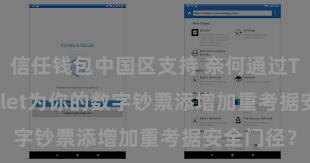 信任钱包中国区支持 奈何通过Trust Wallet为你的数字钞票添增加重考据安全门径？