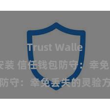 Trust Wallet一键下载安装 信任钱包防守：幸免丢失的灵验方法