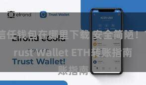 信任钱包在哪里下载 安全简陋！Trust Wallet ETH转账指南